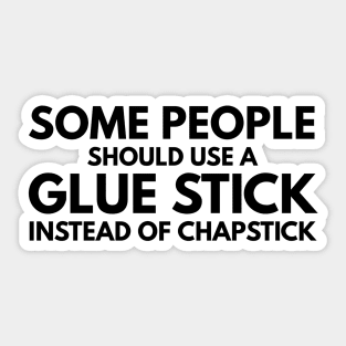 Some People Should Use A Glue Stick Instead Of Chapstick - Funny Sayings Sticker